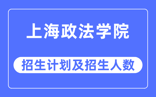 2023年上海政法学院各省招生计划及各专业招生人数是多少