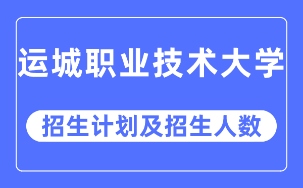 2023年运城职业技术大学各省招生计划及各专业招生人数是多少