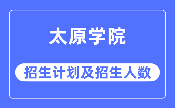 2023年太原学院各省招生计划及各专业招生人数是多少