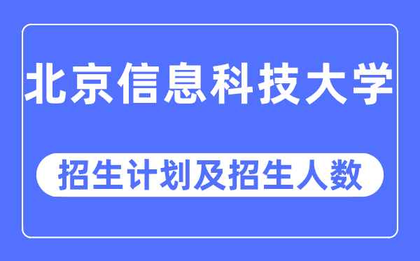 2023年北京信息科技大学各省招生计划及各专业招生人数是多少