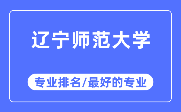 辽宁师范大学专业排名,辽宁师范大学最好的专业有哪些