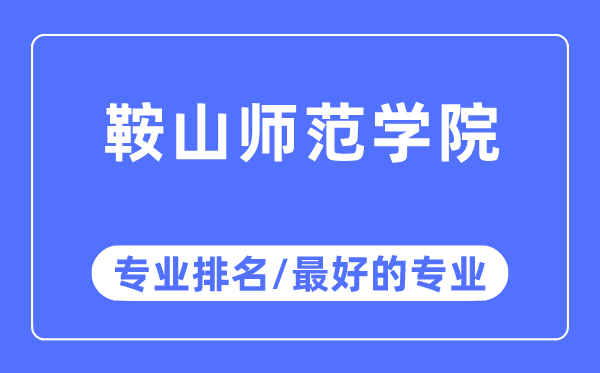 鞍山师范学院专业排名,鞍山师范学院最好的专业有哪些