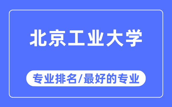 北京工业大学专业排名,北京工业大学最好的专业有哪些