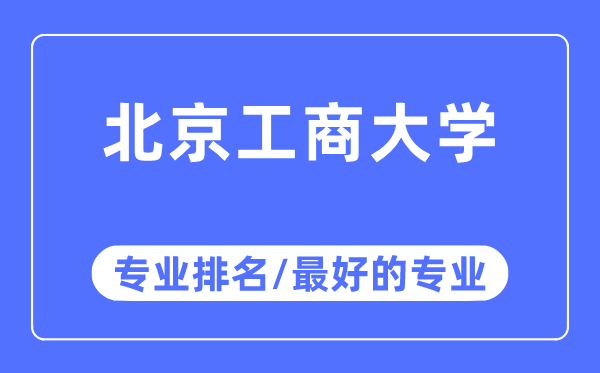 北京工商大学专业排名,北京工商大学最好的专业有哪些