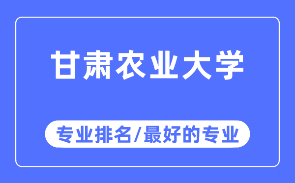 甘肃农业大学专业排名,甘肃农业大学最好的专业有哪些