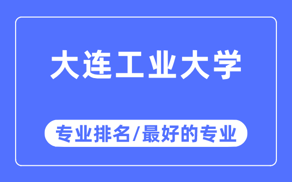 大连工业大学专业排名,大连工业大学最好的专业有哪些