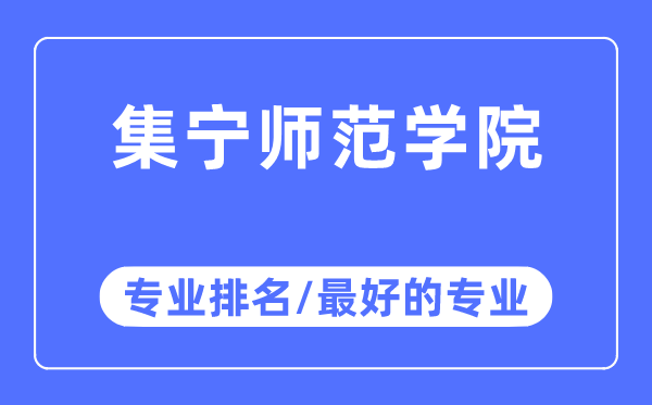 集宁师范学院专业排名,集宁师范学院最好的专业有哪些