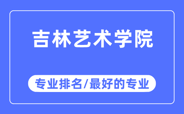 吉林艺术学院专业排名,吉林艺术学院最好的专业有哪些