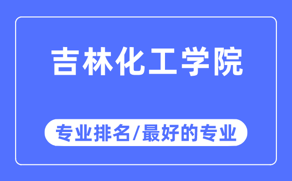 吉林化工学院专业排名,吉林化工学院最好的专业有哪些