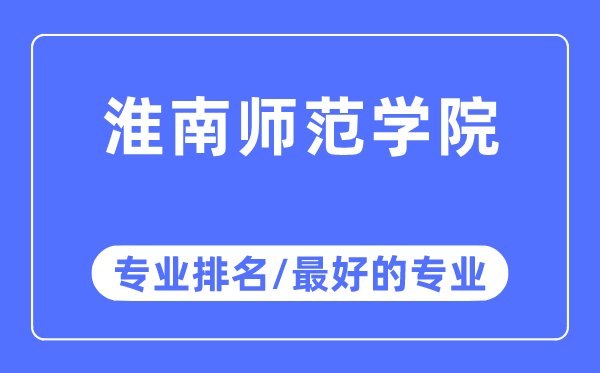 淮南师范学院专业排名,淮南师范学院最好的专业有哪些