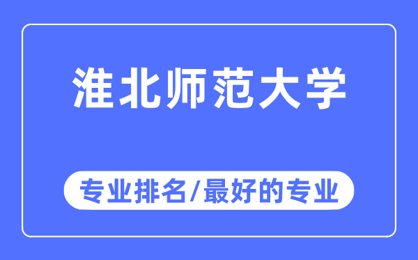 淮北师范大学专业排名,淮北师范大学最好的专业有哪些