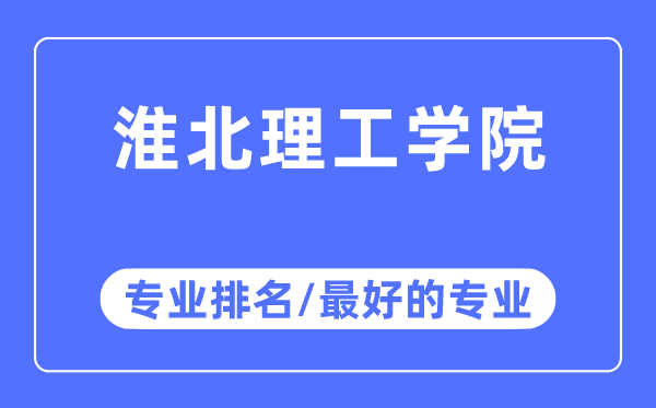 淮北理工学院专业排名,淮北理工学院最好的专业有哪些