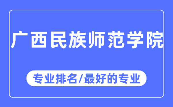 广西民族师范学院专业排名,广西民族师范学院最好的专业有哪些