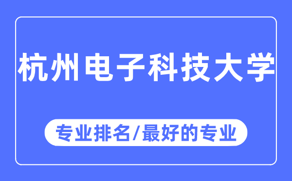 杭州电子科技大学专业排名,杭州电子科技大学最好的专业有哪些