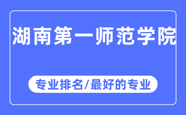 湖南第一师范学院专业排名,湖南第一师范学院最好的专业有哪些