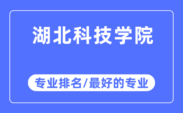 湖北科技学院专业排名,湖北科技学院最好的专业有哪些