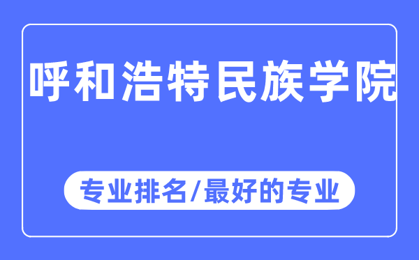 呼和浩特民族学院专业排名,呼和浩特民族学院最好的专业有哪些