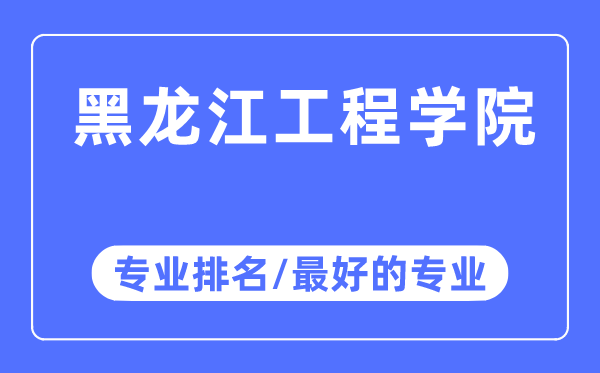 黑龙江工程学院专业排名,黑龙江工程学院最好的专业有哪些