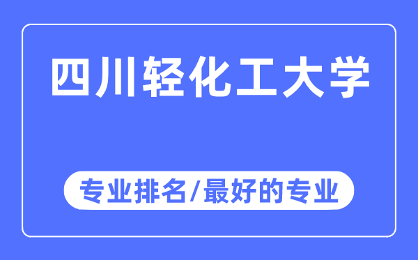 四川轻化工大学专业排名,四川轻化工大学最好的专业有哪些