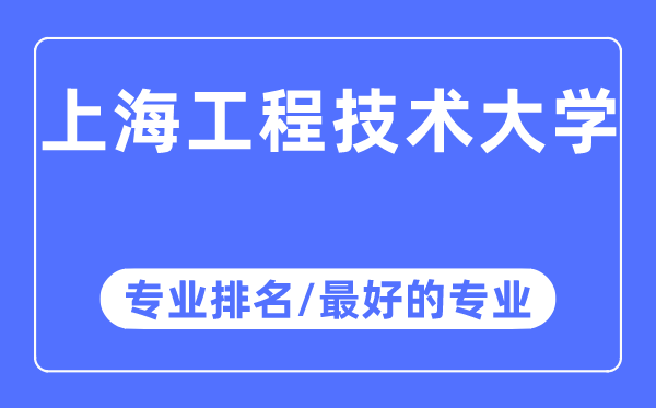 上海工程技术大学专业排名,上海工程技术大学最好的专业有哪些