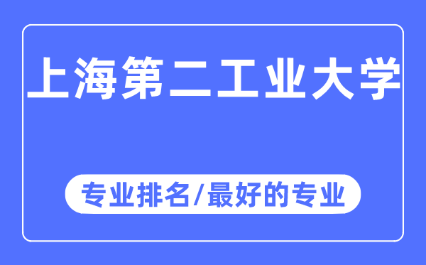 上海第二工业大学专业排名,上海第二工业大学最好的专业有哪些