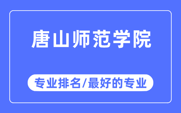 唐山师范学院专业排名,唐山师范学院最好的专业有哪些