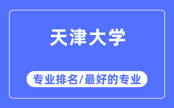 天津大学专业排名,天津大学最好的专业有哪些