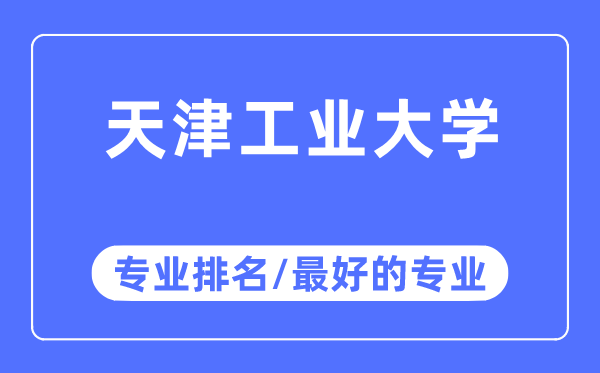 天津工业大学专业排名,天津工业大学最好的专业有哪些