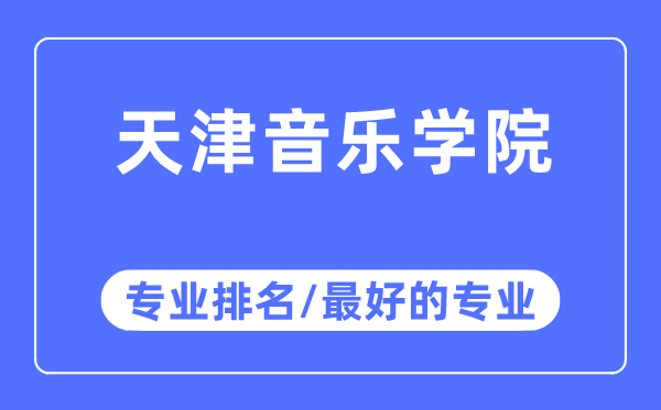 天津音乐学院专业排名,天津音乐学院最好的专业有哪些