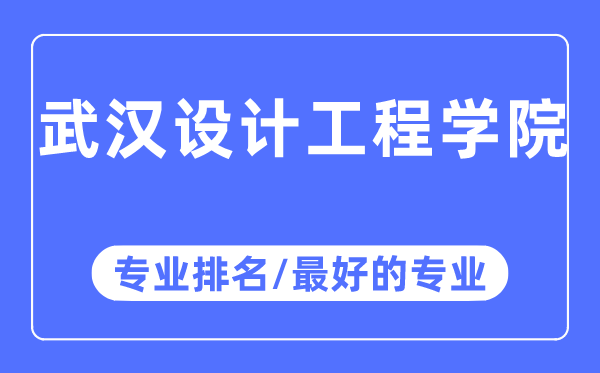 武汉设计工程学院专业排名,武汉设计工程学院最好的专业有哪些