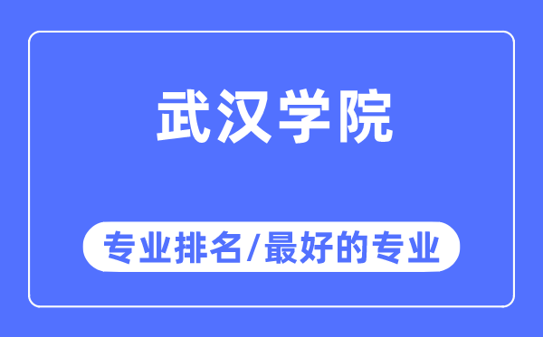 武汉学院专业排名,武汉学院最好的专业有哪些