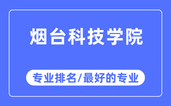 烟台科技学院专业排名,烟台科技学院最好的专业有哪些