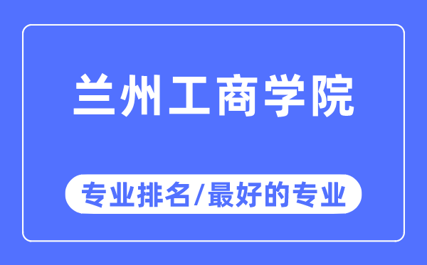 兰州工商学院专业排名,兰州工商学院最好的专业有哪些