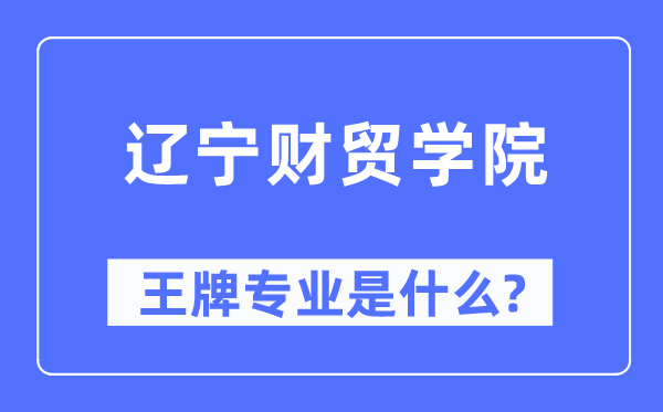 辽宁财贸学院王牌专业是什么,有哪些专业比较好？