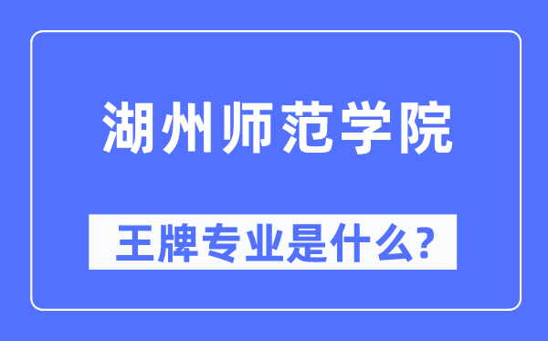 湖州师范学院王牌专业是什么,有哪些专业比较好？