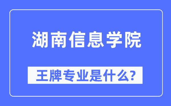 湖南信息学院王牌专业是什么,有哪些专业比较好？