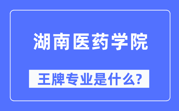 湖南医药学院王牌专业是什么,有哪些专业比较好？