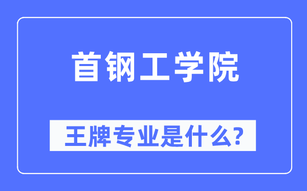 首钢工学院王牌专业是什么,有哪些专业比较好？