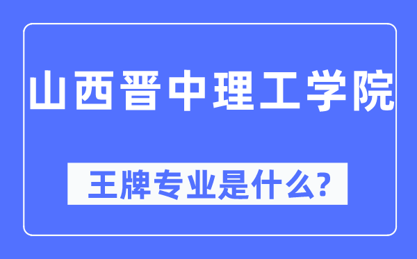 山西晋中理工学院王牌专业是什么,有哪些专业比较好？