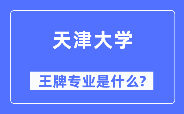 天津大学王牌专业是什么,有哪些专业比较好？