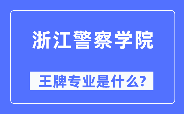 浙江警察学院王牌专业是什么,有哪些专业比较好？