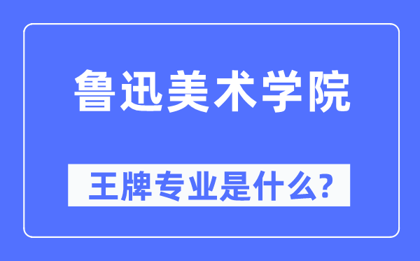 鲁迅美术学院王牌专业是什么,有哪些专业比较好？