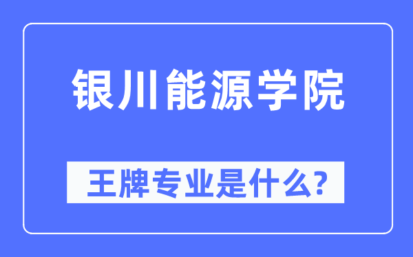 银川能源学院王牌专业是什么,有哪些专业比较好？