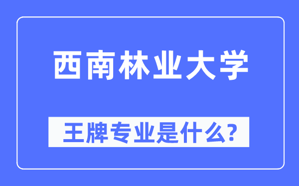 西南林业大学王牌专业是什么,有哪些专业比较好？