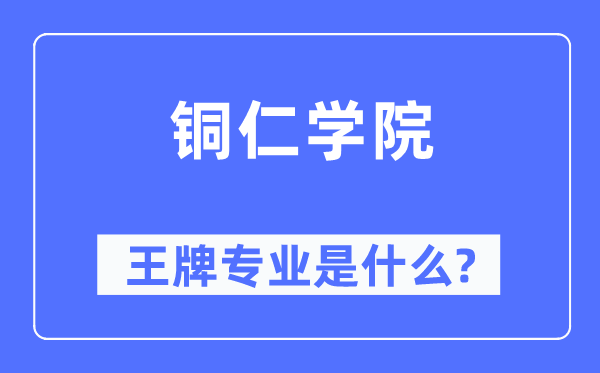 铜仁学院王牌专业是什么,有哪些专业比较好？