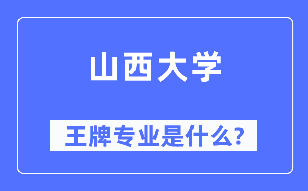 山西大学王牌专业是什么,有哪些专业比较好？