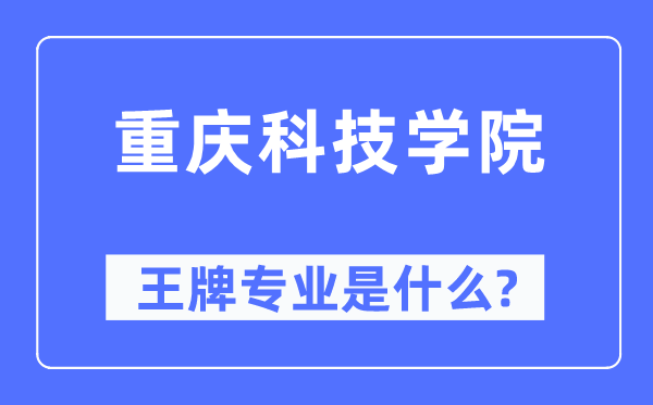 重庆科技学院王牌专业是什么,有哪些专业比较好？