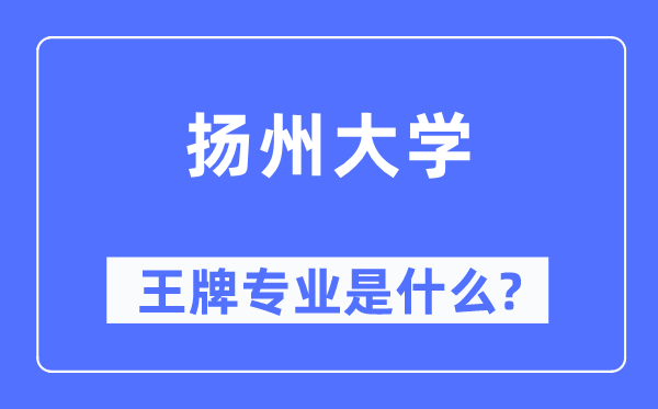 扬州大学王牌专业是什么,有哪些专业比较好？