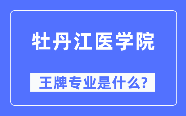 牡丹江医学院王牌专业是什么,有哪些专业比较好？