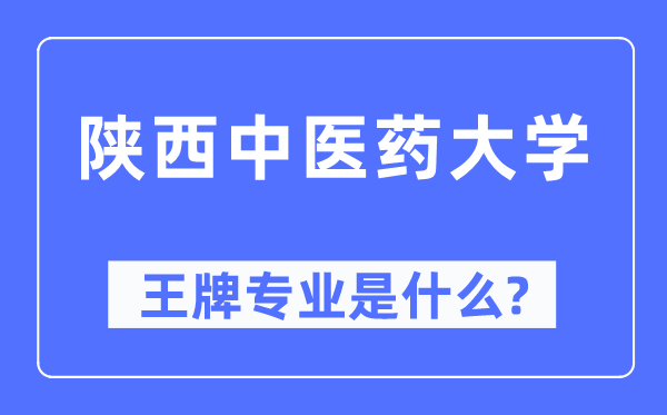 陕西中医药大学王牌专业是什么,有哪些专业比较好？